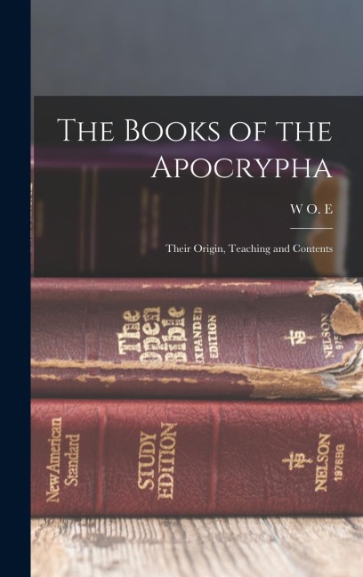 The Books of the Apocrypha: Their Origin, Teaching and Contents