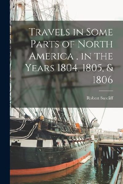 Travels in Some Parts of North America, in the Years 1804, 1805, & 1806