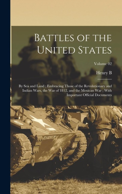 Battles of the United States: By sea and Land; Embracing Those of the Revolutionary and Indian Wars, the War of 1812, and the Mexican War; With Important Official Documents; Volume 02