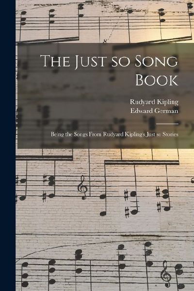 The Just so Song Book: Being the Songs From Rudyard Kiplings Just so Stories