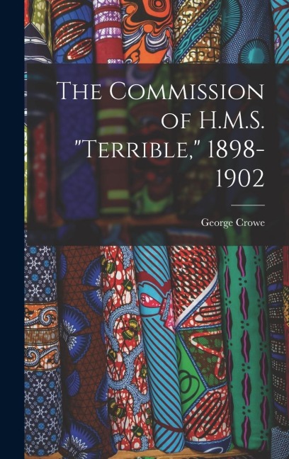 The Commission of H.M.S. Terrible, 1898-1902