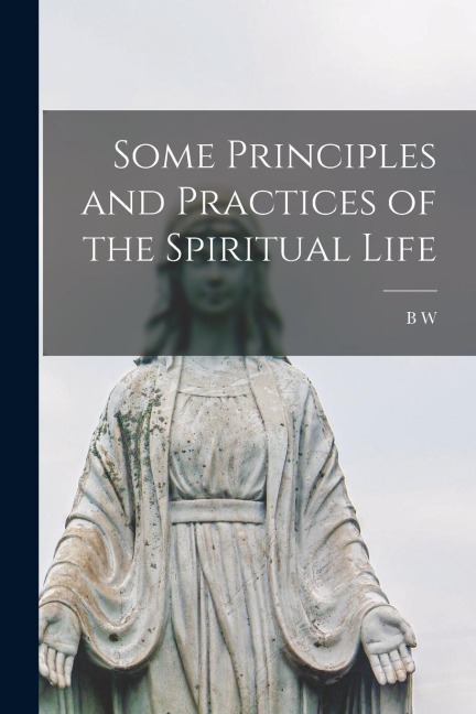 Some Principles and Practices of the Spiritual Life