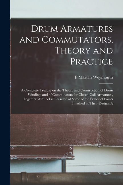 Drum Armatures and Commutators, Theory and Practice: A Complete Treatise on the Theory and Construction of Drum Winding, and of Commutators for Closed