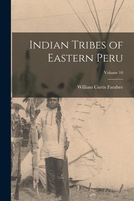 Indian Tribes of Eastern Peru; Volume 10