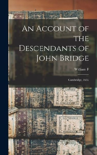 An Account of the Descendants of John Bridge: Cambridge, 1632