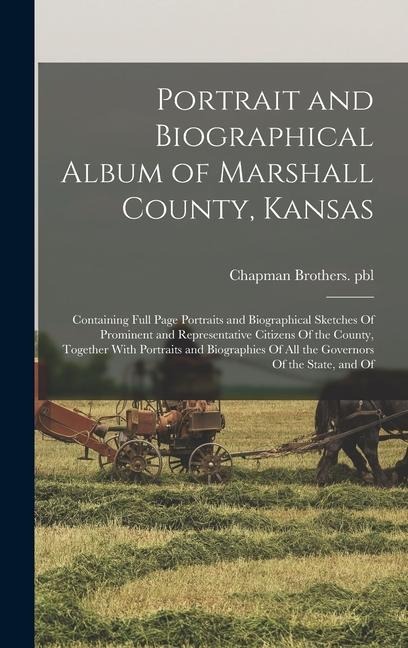 Portrait and Biographical Album of Marshall County, Kansas: Containing Full Page Portraits and Biographical Sketches Of Prominent and Representative C