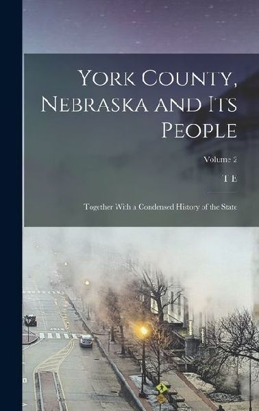 York County, Nebraska and its People: Together With a Condensed History of the State; Volume 2