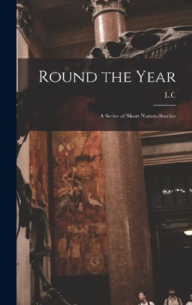 Round the Year; a Series of Short Nature-studies