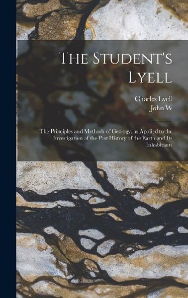 The Students Lyell; the Principles and Methods of Geology, as Applied to the Investigation of the Past History of the Earth and its Inhabitants
