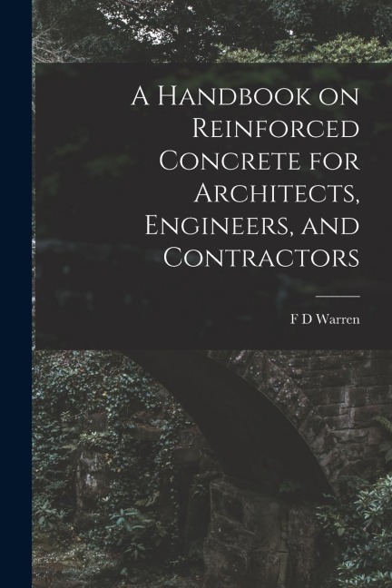 A Handbook on Reinforced Concrete for Architects, Engineers, and Contractors