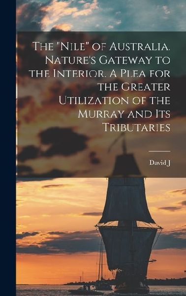 The Nile of Australia. Natures Gateway to the Interior. A Plea for the Greater Utilization of the Murray and its Tributaries