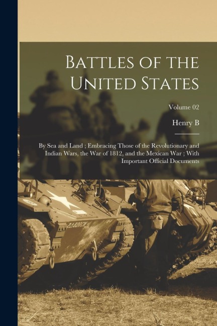 Battles of the United States: By sea and Land; Embracing Those of the Revolutionary and Indian Wars, the War of 1812, and the Mexican War; With Impo