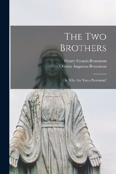 The two Brothers: Or, Why are you a Protestant?