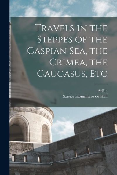 Travels in the Steppes of the Caspian sea, the Crimea, the Caucasus, Etc