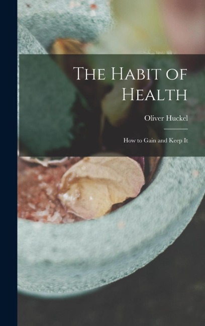 The Habit of Health; how to Gain and Keep It