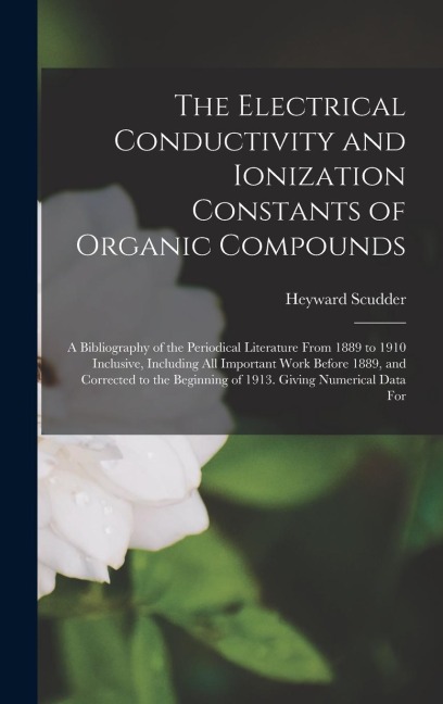 The Electrical Conductivity and Ionization Constants of Organic Compounds; a Bibliography of the Periodical Literature From 1889 to 1910 Inclusive, In