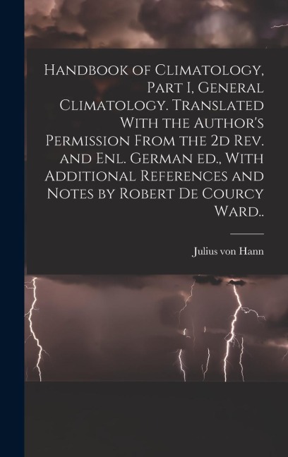 Handbook of Climatology, Part I, General Climatology. Translated With the Author's Permission From the 2d rev. and enl. German ed., With Additional Re