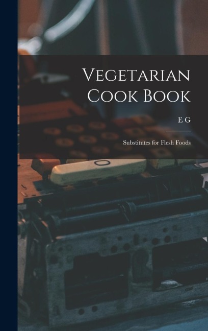Vegetarian Cook Book: Substitutes for Flesh Foods