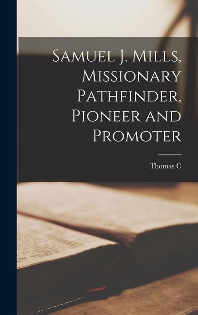 Samuel J. Mills, Missionary Pathfinder, Pioneer and Promoter