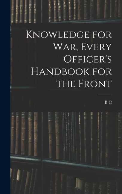 Knowledge for war, Every Officer's Handbook for the Front