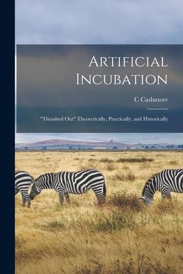 Artificial Incubation; "thrashed out" Theoretically, Practically, and Historically