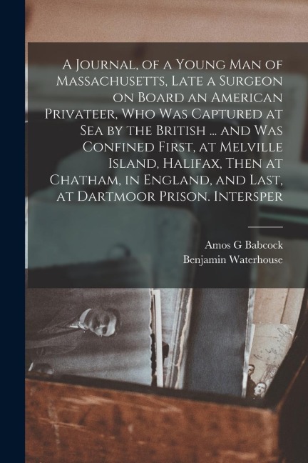 A Journal, of a Young man of Massachusetts, Late a Surgeon on Board an American Privateer, who was Captured at sea by the British ... and was Confined