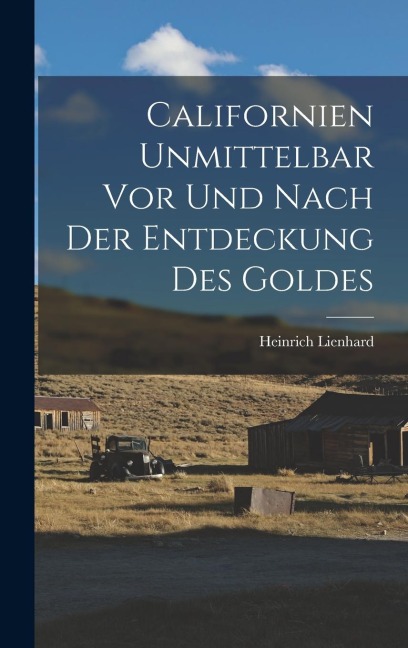Californien Unmittelbar vor und Nach der Entdeckung des Goldes