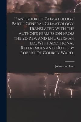 Handbook of Climatology, Part I, General Climatology. Translated With the Authors Permission From the 2d rev. and enl. German ed., With Additional Re