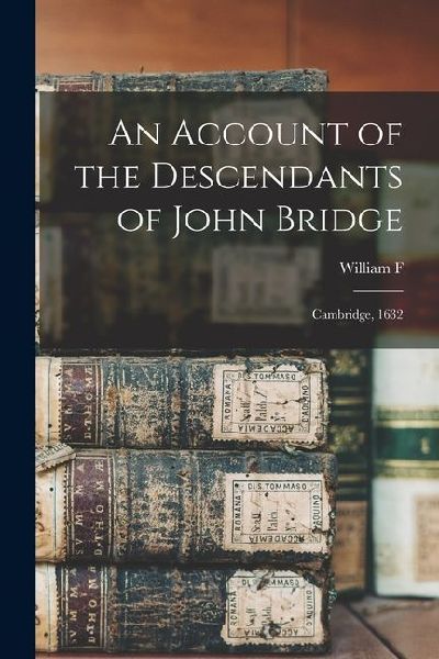 An Account of the Descendants of John Bridge: Cambridge, 1632