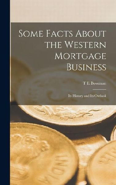 Some Facts About the Western Mortgage Business: Its History and Its Outlook