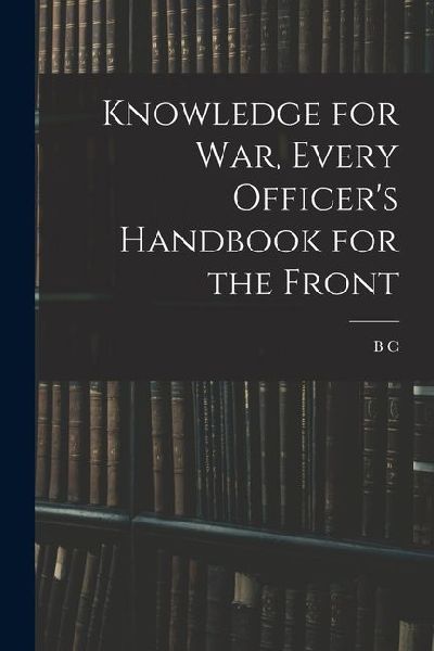 Knowledge for war, Every Officers Handbook for the Front