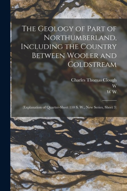 The Geology of Part of Northumberland, Including the Country Between Wooler and Coldstream; (explanation of Quarter-sheet 110 S. W., new Series, Sheet