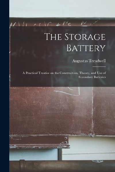 The Storage Battery; a Practical Treatise on the Construction, Theory, and use of Secondary Batteries