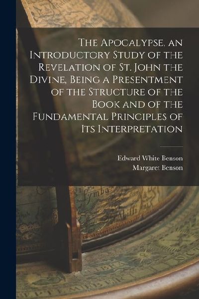 The Apocalypse, an Introductory Study of the Revelation of St. John the Divine, Being a Presentment of the Structure of the Book and of the Fundamenta