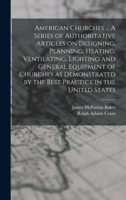 American Churches ... A Series of Authoritative Articles on Designing, Planning, Heating, Ventilating, Lighting and General Equipment of Churches as D