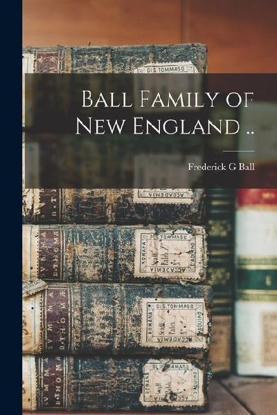 Ball Family of New England ..