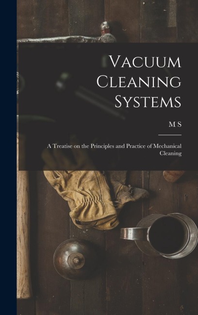 Vacuum Cleaning Systems: A Treatise on the Principles and Practice of Mechanical Cleaning