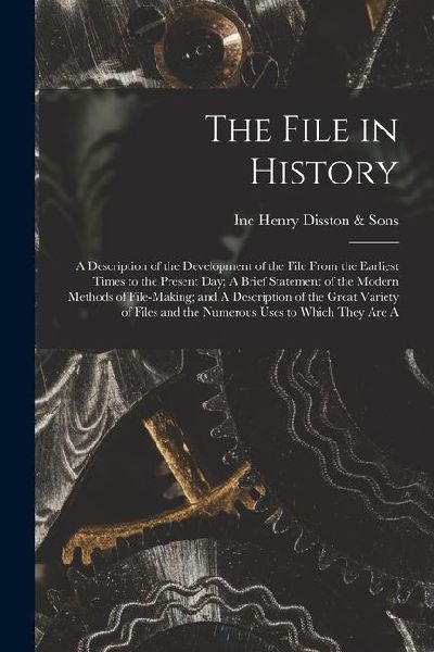 The File in History; A Description of the Development of the File From the Earliest Times to the Present day; A Brief Statement of the Modern Methods