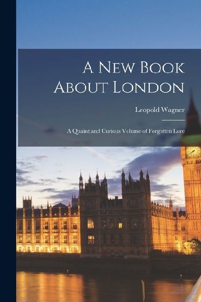A new Book About London; a Quaint and Curious Volume of Forgotten Lore