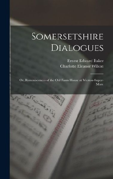 Somersetshire Dialogues: Or, Reminiscences of the Old Farm House at Weston-Super-Mare