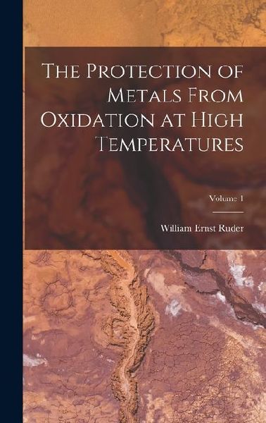 The Protection of Metals From Oxidation at High Temperatures; Volume 1