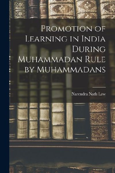 Promotion of Learning in India During Muhammadan Rule by Muhammadans