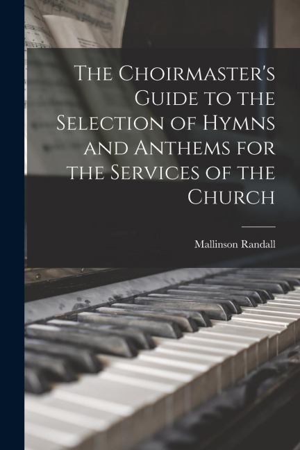 The Choirmaster's Guide to the Selection of Hymns and Anthems for the Services of the Church