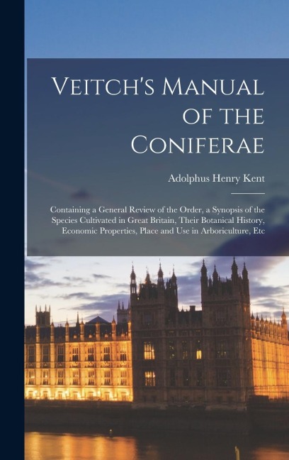 Veitchs Manual of the Coniferae: Containing a General Review of the Order, a Synopsis of the Species Cultivated in Great Britain, Their Botanical His