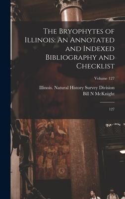 The Bryophytes of Illinois: An Annotated and Indexed Bibliography and Checklist: 127; Volume 127