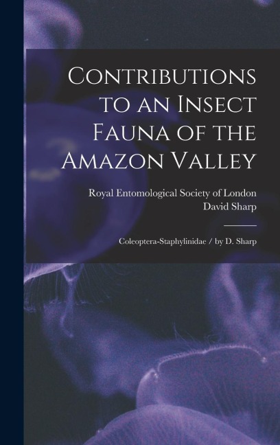 Contributions to an Insect Fauna of the Amazon Valley: Coleoptera-Staphylinidae / by D. Sharp