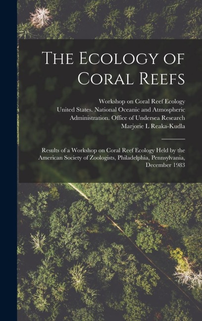 The Ecology of Coral Reefs: Results of a Workshop on Coral Reef Ecology Held by the American Society of Zoologists, Philadelphia, Pennsylvania, De