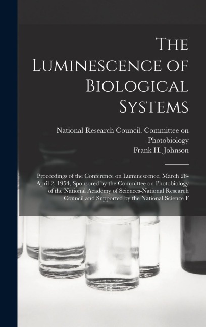 The Luminescence of Biological Systems; Proceedings of the Conference on Luminescence, March 28-April 2, 1954, Sponsored by the Committee on Photobiol