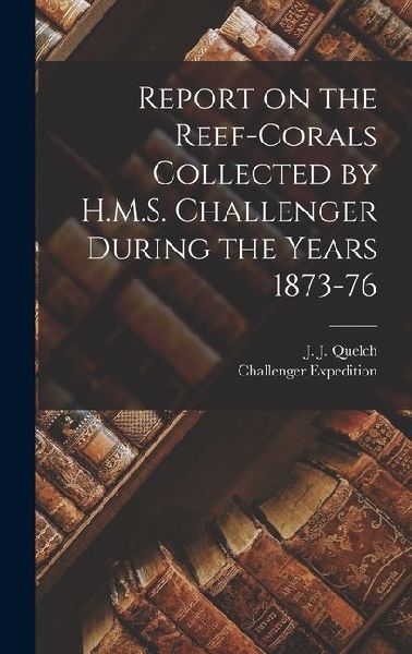 Report on the Reef-corals Collected by H.M.S. Challenger During the Years 1873-76