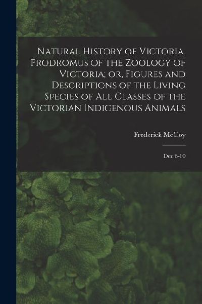 Natural History of Victoria. Prodromus of the Zoology of Victoria; or, Figures and Descriptions of the Living Species of all Classes of the Victorian